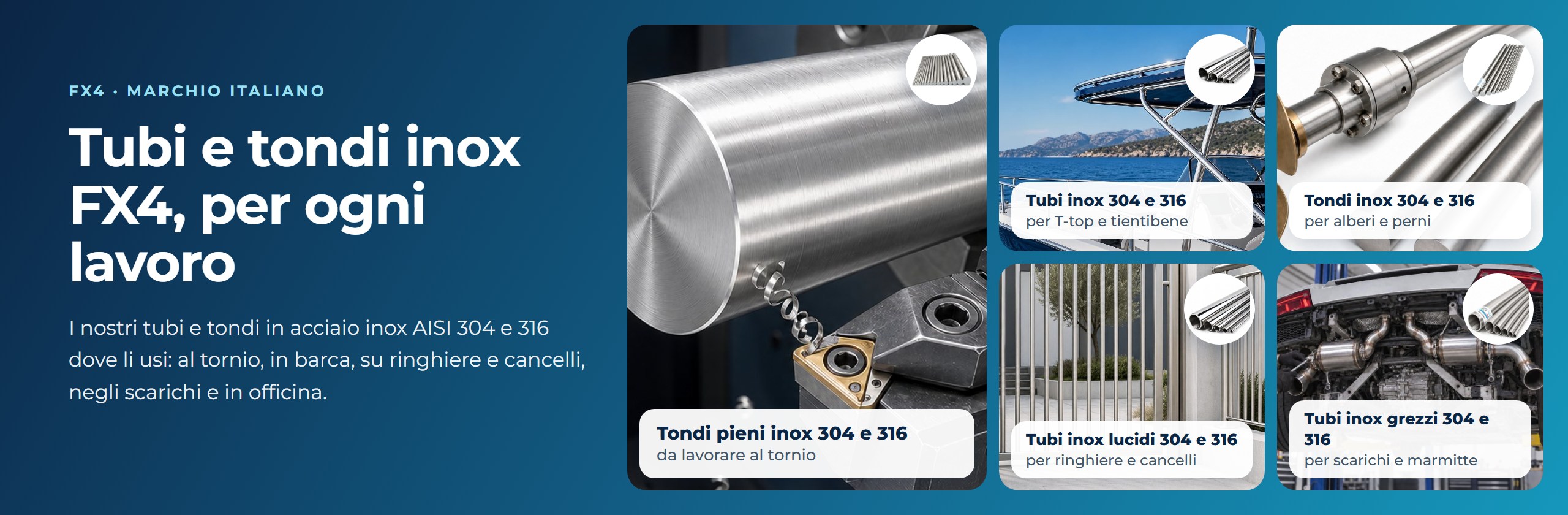Tubi e tondi inox FX4 304 e 316: tornio, nautica, alberi e perni, ringhiere, scarichi